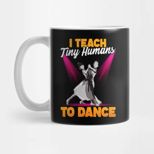 Cute Dancing Teacher I Teach Tiny Humans To Dance Mug